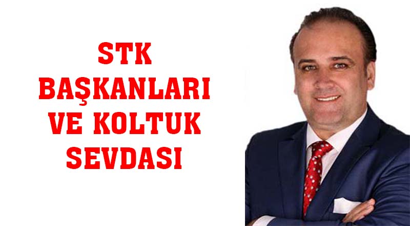 STK BAŞKANLARI VE KOLTUK SEVDASI