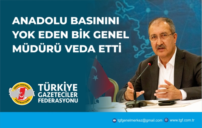ANADOLU BASININI YOK EDEN BİK GENEL MÜDÜRÜ VEDA ETTİ